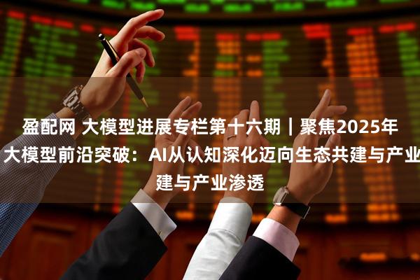 盈配网 大模型进展专栏第十六期｜聚焦2025年11月大模型前沿突破：AI从认知深化迈向生态共建与产业渗透